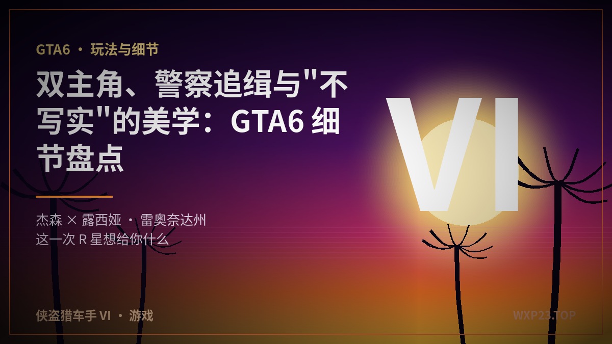 双主角、警察追缉与”不写实”美学:GTA6 细节全盘点